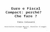 Euro e Fiscal Compact: perché? Che fare ? Associazione Giuseppe Mazzini, Bruxelles 13 maggio 2014 1 Fabio Colasanti.