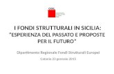 I FONDI STRUTTURALI IN SICILIA: “ESPERIENZA DEL PASSATO E PROPOSTE PER IL FUTURO” Dipartimento Regionale Fondi Strutturali Europei Catania 23 gennaio 2015.