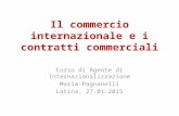 Il commercio internazionale e i contratti commerciali Corso di Agente di Internazionalizzazione Maria Pagnanelli Latina, 27.01.2015.