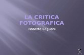 Roberto Baglioni. La critica fotografica con le dovute differenze fa parte della più generale critica d’arte. Per critica d’arte si intede un discorso.