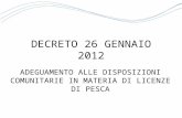 DECRETO 26 GENNAIO 2012 ADEGUAMENTO ALLE DISPOSIZIONI COMUNITARIE IN MATERIA DI LICENZE DI PESCA.