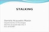STALKING Daniela Acquadro Maran Dipartimento di Psicologia daniela.acquadro@unito.it 011-6702487.