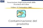 Contaminazione del prodotto Associazione degli Industriali della Provincia di Udine Udine, 22 Settembre 2005.