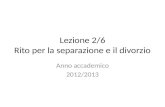 Lezione 2/6 Rito per la separazione e il divorzio Anno accademico 2012/2013.