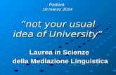 “not your usual idea of University ” Laurea in Scienze della Mediazione Linguistica Padova 10 marzo 2014.