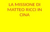 LA MISSIONE DI MATTEO RICCI IN CINA. Matteo Ricci, missionario gesuita, intraprese un viaggio in Cina per eseguire studi sulla religione e sulla cultura.