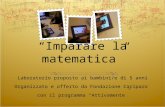 “Imparare la matematica” Laboratorio proposto ai bambini/e di 5 anni Organizzato e offerto da Fondazione Cariparo con il programma “Attivamente”