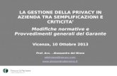 LA GESTIONE DELLA PRIVACY IN AZIENDA TRA SEMPLIFICAZIONI E CRITICITA’ Modifiche normative e Provvedimenti generali del Garante Vicenza, 10 Ottobre 2013.