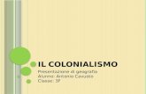 IL COLONIALISMO Presentazione di geografia Alunno: Antonio Cavuoto Classe: 3F.