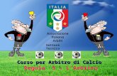 Corso per Arbitro di Calcio Corso per Arbitro di Calcio Regola 5 – L’Arbitro Settore Tecnico.