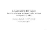Le abitudini del cuore Individualismo e impegno nella società complessa (1985) Robert Bellah (1927-2013) e collaboratori 1.