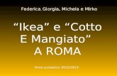 “Ikea” e “Cotto E Mangiato” A ROMA Federica, Giorgia, Michela e Mirko Anno scolastico 2012/2013.
