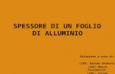 SPESSORE DI UN FOGLIO DI ALLUMINIO Relazione a cura di: (1DE) Davide Gelmini; (1DE) Marco Giacopuzzi; (1DE) Jacopo Lucchini.
