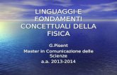 LINGUAGGI E FONDAMENTI CONCETTUALI DELLA FISICA G.Pisent Master in Comunicazione delle Scienze a.a. 2013-2014.