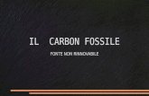IL CARBON FOSSILE FONTE NON RINNOVABILE. CARBON FOSSILE  Il carbone (o carbon fossile) è un combustibile fossile o roccia sedimentaria estratto da miniere.