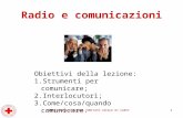1 Radio e comunicazioni CROCE ROSSA ITALIANA COMITATO LOCALE DI CARPI Obiettivi della lezione: 1.Strumenti per comunicare; 2.Interlocutori; 3.Come/cosa/quando.