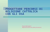 PROGETTARE PERCORSI DI RELIGIONE CATTOLICA CON GLI OSA Flavia Montagnini Referente diocesana della formazione.
