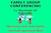 FAMILY GROUP CONFERENCING La Riunione di Famiglia “Nessuno può fare tutto, ma tutti possono fare qualcosa”
