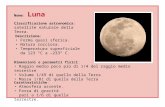 1 Classificazione astronomica: satellite naturale della Terra. Nome: Luna Descrizione: Forma quasi sferica. Natura rocciosa. Temperatura superficiale da.