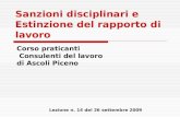 Sanzioni disciplinari e Estinzione del rapporto di lavoro Lezione n. 14 del 26 settembre 2009 Corso praticanti Consulenti del lavoro di Ascoli Piceno.