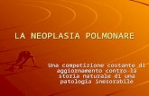 LA NEOPLASIA POLMONARE Una competizione costante di aggiornamento contro la storia naturale di una patologia inesorabile.