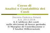 Corso di Analisi e Contabilità dei Costi Docente Federica Palazzi A.A. 2013-2014 6_L’utilizzo dei costi nelle decisioni di breve periodo. Il Margine di.