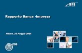 Milano, 26 Maggio 2014 Rapporto Banca -Impresa. Le banche stanno cambiando Le banche hanno meno soldi da prestare, o comunque possono prestarli solo ad.