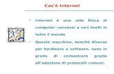 1 Cos’è Internet  Internet è una rete fisica di computer connessi a vari livelli in tutto il mondo  Queste macchine, benché diverse per hardware o software,