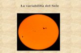 La variabilità del Sole. Argomenti trattati: Il ciclo delle macchie solari Origine delle macchie solari I brillamenti Aurore polari.