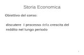 Storia Economica Obiettivo del corso: discutere il processo della crescita del reddito nel lungo periodo 1.