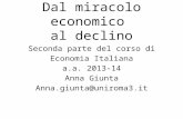 Dal miracolo economico al declino Seconda parte del corso di Economia Italiana a.a. 2013-14 Anna Giunta Anna.giunta@uniroma3.it.