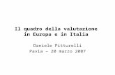 Il quadro della valutazione in Europa e in Italia Daniele Pitturelli Pavia – 20 marzo 2007.