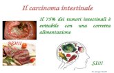 Il carcinoma intestinale Dr. Giuseppe Fariselli Il 75% dei tumori intestinali è evitabile con una corretta alimentazione NO!!! SI!!!