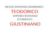 REGNI ROMANO-BARBARICI: TEODORICO IMPERO ROMANO D’ORIENTE: GIUSTINIANO.
