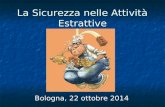 La Sicurezza nelle Attività Estrattive Bologna, 22 ottobre 2014.
