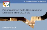 1 Commissione Statistica Presentazione della Commissione Statistica anno 2014-15 4 ottobre 2014.