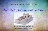 EDIFICHIAMO IL TEMPIO DI DIO Sacrificio, fondamento e lode Libro di Esdra, capitolo 3 Domenica 29 giugno 2014.