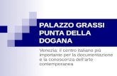 PALAZZO GRASSI PUNTA DELLA DOGANA Venezia: il centro italiano più importante per la documentazione e la conoscenza dell’arte contemporanea.