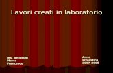 Lavori creati in laboratorio Ins. Bellocchi Marco Francesco Anno scolastico 2007-2008.