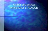 Unità didattica MINERALI E ROCCE. Classe III media o V superiore n Tempi ~ 8 ore –2 dedicate alla spiegazione dei minerali –2 dedicate alla spiegazione.