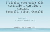 ENRICO GIUSTI IL GIARDINO DI ARCHIMEDE, FIRENZE Firenze, 18 ottobre 2014 L'algebra come guida alle costruzioni con riga e compasso: Bombelli, Viète, Ghetaldi.