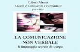 LiberaMente Società di Consulenza e Formazione presenta: LA COMUNICAZIONE NON VERBALE Il linguaggio segreto del corpo 1.