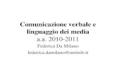 Comunicazione verbale e linguaggio dei media a.a. 2010-2011 Federica Da Milano federica.damilano@unimib.it.