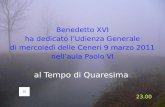 Benedetto XVI ha dedicato l’Udienza Generale di mercoledì delle Ceneri 9 marzo 2011 nell’aula Paolo VI al Tempo di Quaresima 23.00.