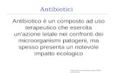 Http:// Antibiotici Antibiotico è un composto ad uso terapeutico che esercita un’azione letale nei confronti.