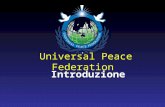 Universal Peace Federation Introduzione. La Missione dell’UPF La Federazione Universale per la Pace è un’alleanza di individui e organizzazioni dedicati.