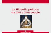 La filosofia politica tra XVI e XVII secolo La filosofia politica tra XVI e XVII secolo.