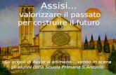 Assisi... valorizzare il passato per costruire il futuro Gli angoli di Assisi si animano …vanno in scena gli alunni della Scuola Primaria S.Antonio.