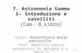 7. Astronomia Gamma I- Introduzione e satelliti (Cap. 8 Libro) Corso “Astrofisica delle particelle” Prof. Maurizio Spurio Università di Bologna a.a. 2014/15.