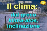 Il clima: dal greco klíma-atos, inclinazione. Che cos’è il clima: gli elementi del clima.